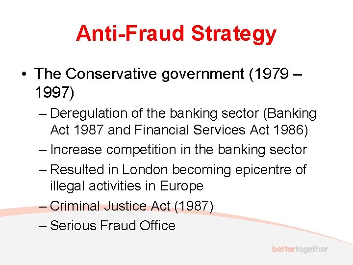 Anti-Fraud Strategy • The Conservative government (1979 – 1997) – Deregulation of the banking