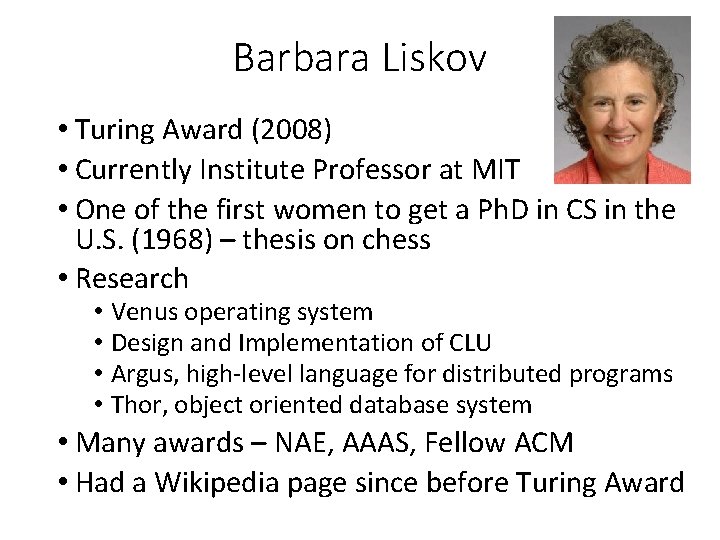 Barbara Liskov • Turing Award (2008) • Currently Institute Professor at MIT • One