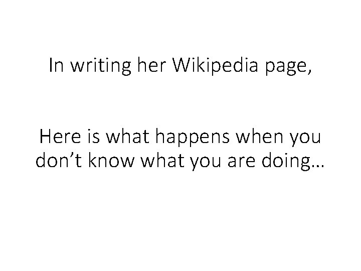 In writing her Wikipedia page, Here is what happens when you don’t know what