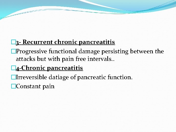� 3 - Recurrent chronic pancreatitis �Progressive functional damage persisting between the attacks but