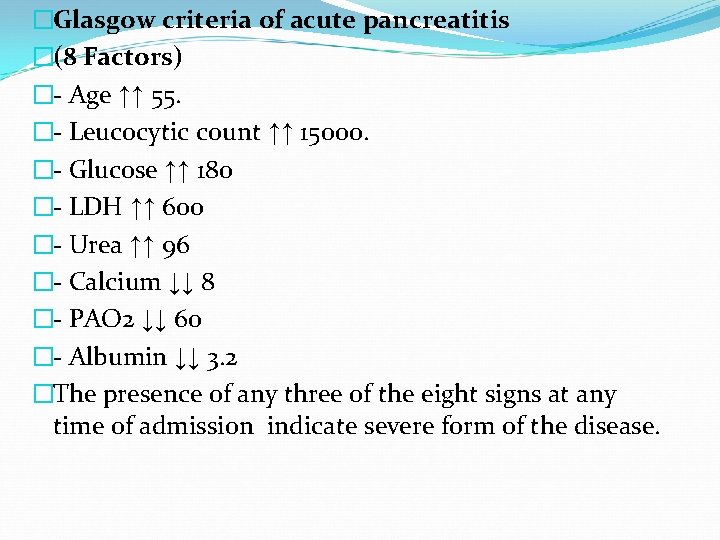 �Glasgow criteria of acute pancreatitis �(8 Factors) � Age ↑↑ 55. � Leucocytic count