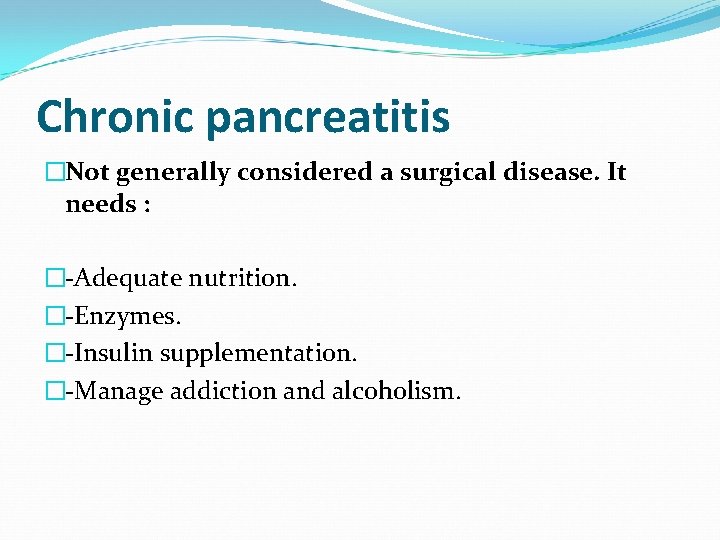 Chronic pancreatitis �Not generally considered a surgical disease. It needs : � Adequate nutrition.
