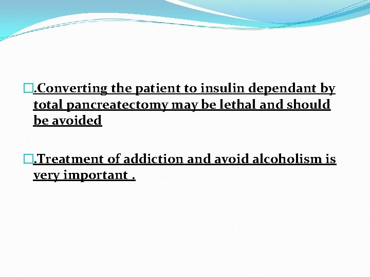 �. Converting the patient to insulin dependant by total pancreatectomy may be lethal and