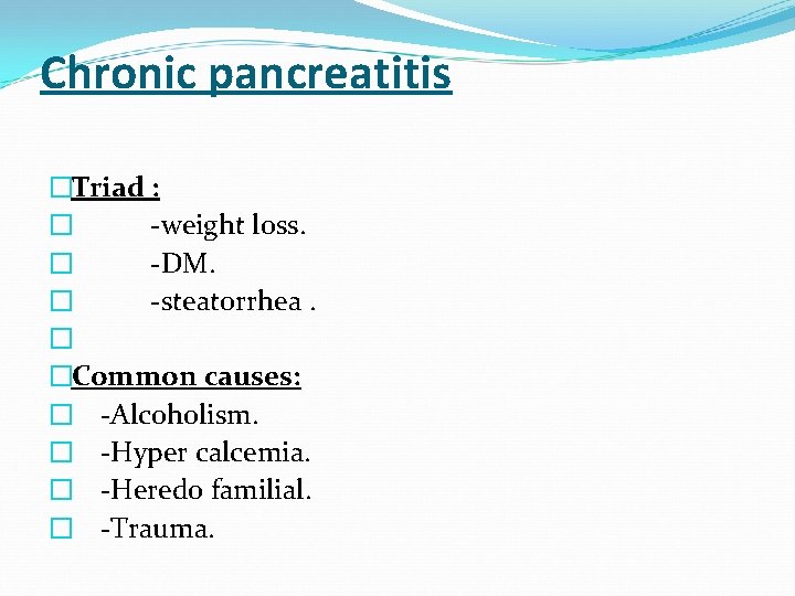 Chronic pancreatitis �Triad : � weight loss. � DM. � steatorrhea. � �Common causes: