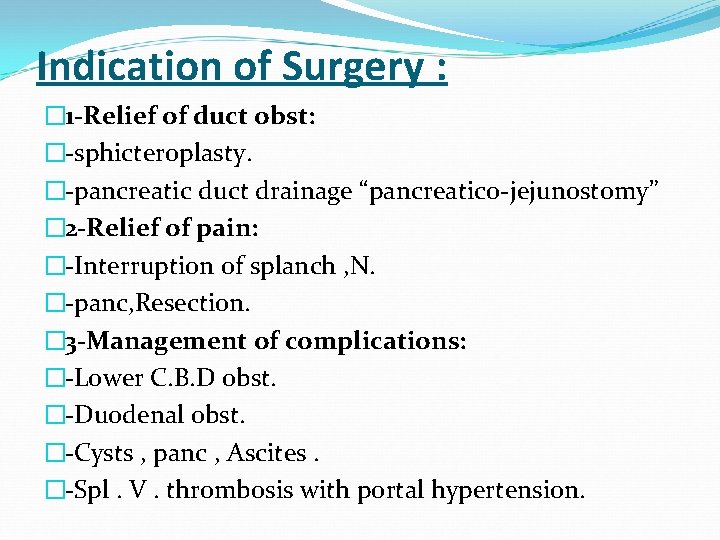 Indication of Surgery : � 1 -Relief of duct obst: � sphicteroplasty. � pancreatic