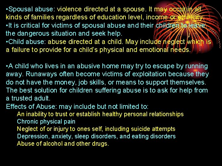  • Spousal abuse: violence directed at a spouse. It may occur in all