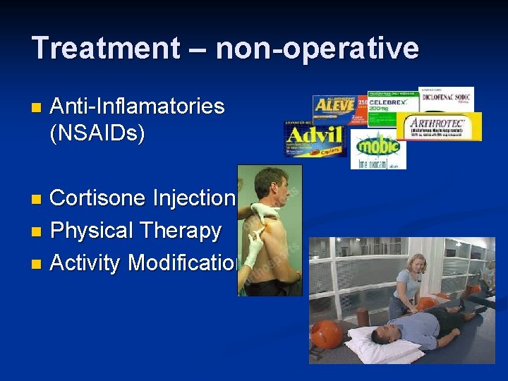Treatment – non-operative n Anti-Inflamatories (NSAIDs) Cortisone Injection n Physical Therapy n Activity Modifications