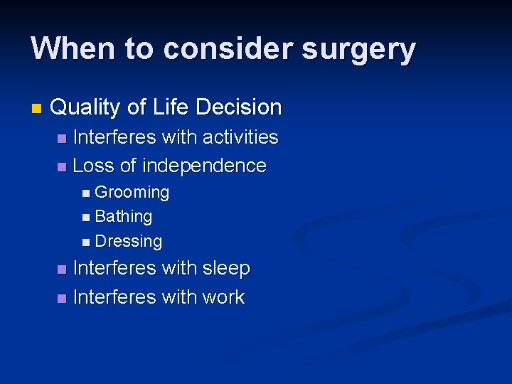 When to consider surgery n Quality of Life Decision Interferes with activities n Loss