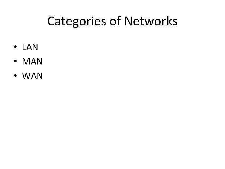 Categories of Networks • LAN • MAN • WAN 