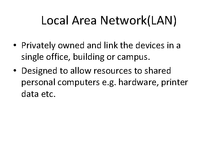 Local Area Network(LAN) • Privately owned and link the devices in a single office,
