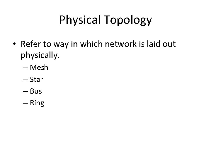Physical Topology • Refer to way in which network is laid out physically. –