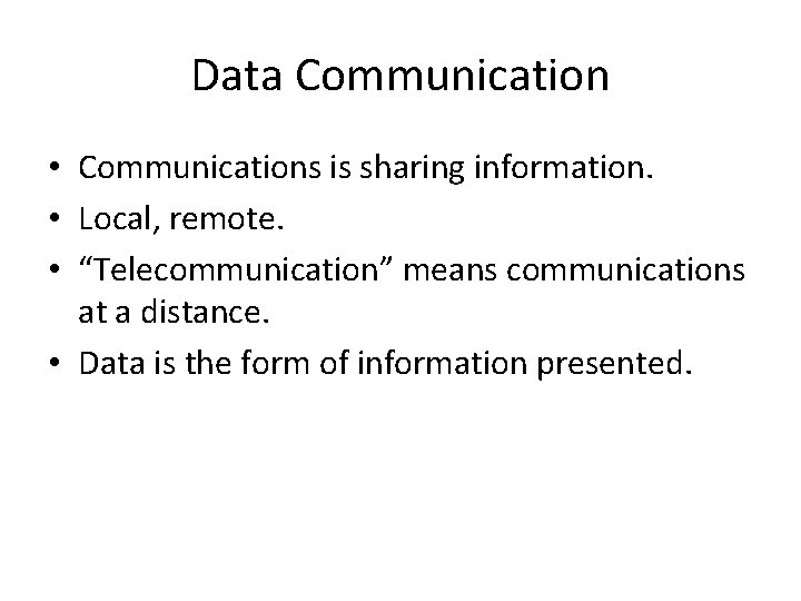 Data Communication • Communications is sharing information. • Local, remote. • “Telecommunication” means communications
