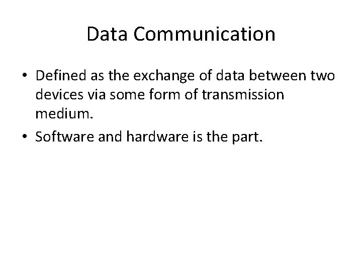 Data Communication • Defined as the exchange of data between two devices via some