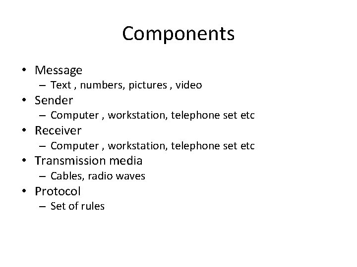 Components • Message – Text , numbers, pictures , video • Sender – Computer
