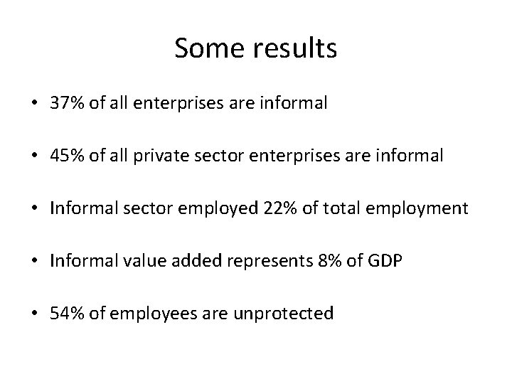 Some results • 37% of all enterprises are informal • 45% of all private