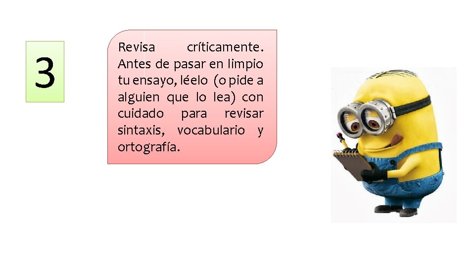 3 Revisa críticamente. Antes de pasar en limpio tu ensayo, léelo (o pide a