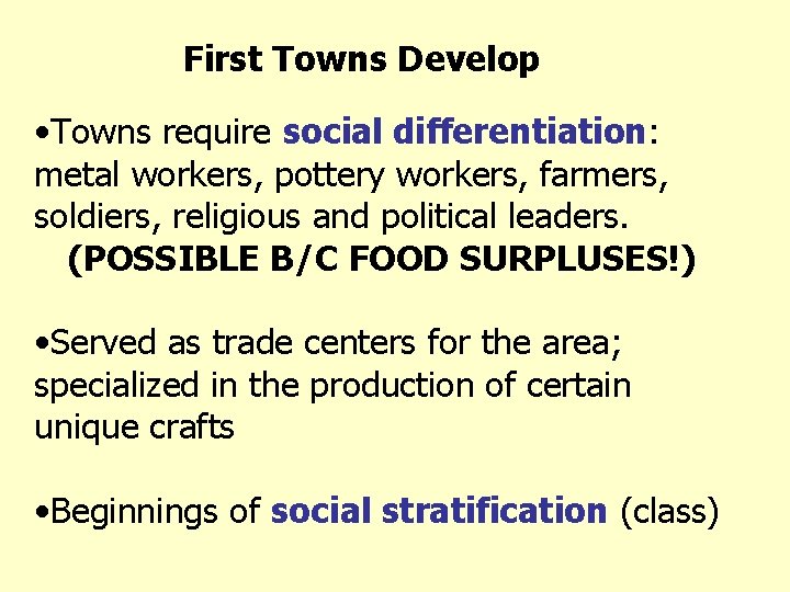 First Towns Develop • Towns require social differentiation: metal workers, pottery workers, farmers, soldiers,