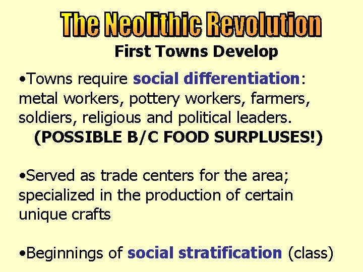 First Towns Develop • Towns require social differentiation: metal workers, pottery workers, farmers, soldiers,