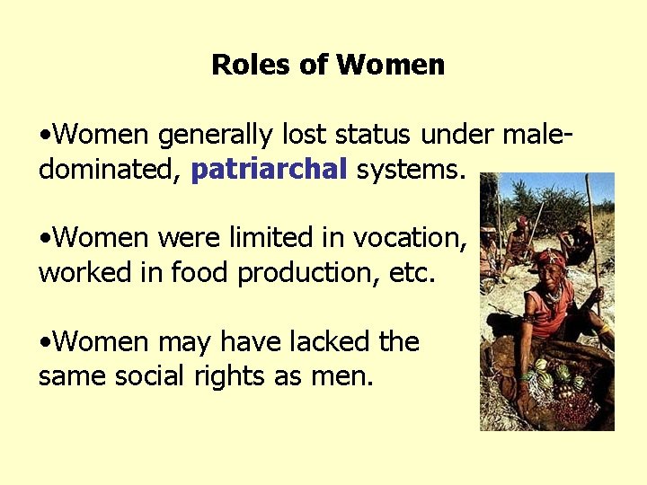 Roles of Women • Women generally lost status under maledominated, patriarchal systems. • Women