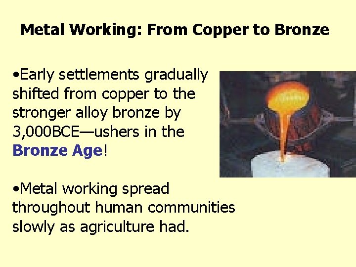 Metal Working: From Copper to Bronze • Early settlements gradually shifted from copper to