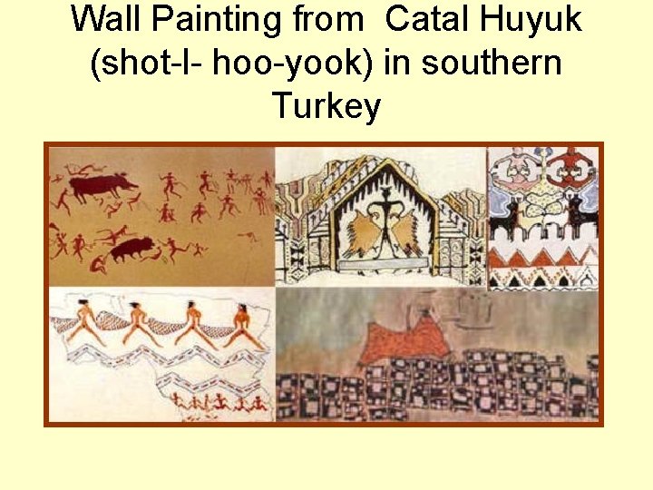 Wall Painting from Catal Huyuk (shot-l- hoo-yook) in southern Turkey 