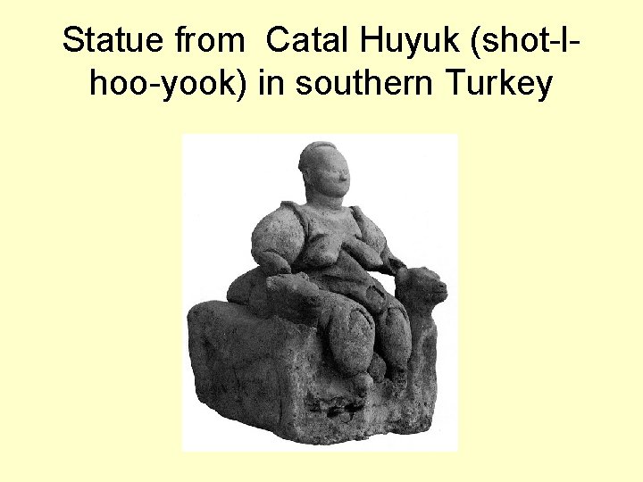 Statue from Catal Huyuk (shot-lhoo-yook) in southern Turkey 