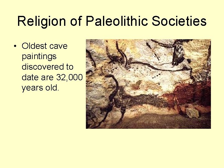 Religion of Paleolithic Societies • Oldest cave paintings discovered to date are 32, 000