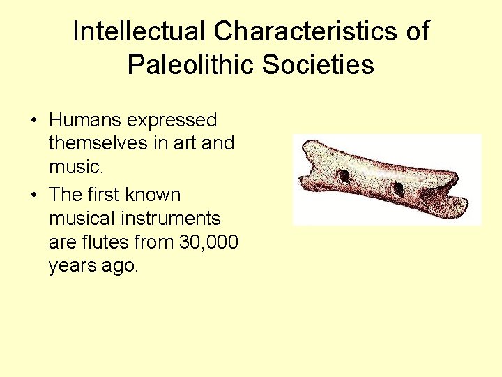 Intellectual Characteristics of Paleolithic Societies • Humans expressed themselves in art and music. •