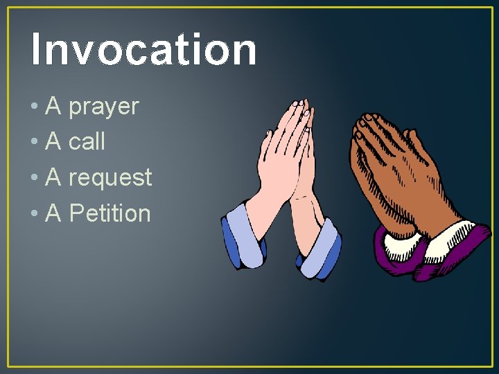 Invocation • A prayer • A call • A request • A Petition 