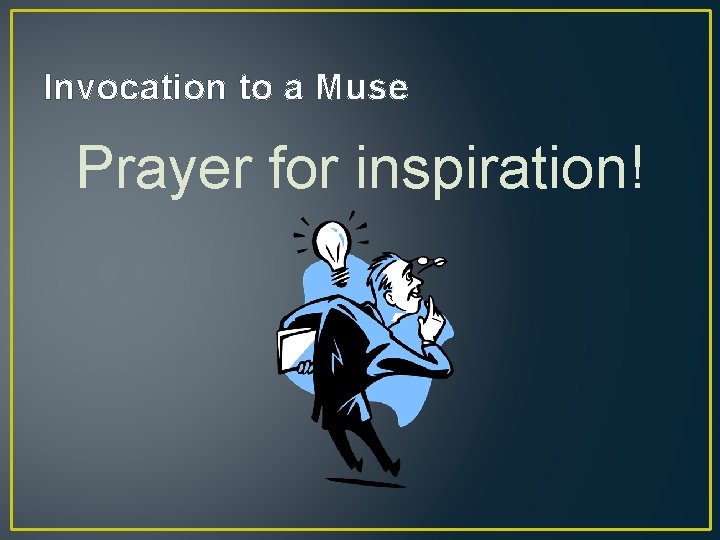 Invocation to a Muse Prayer for inspiration! 
