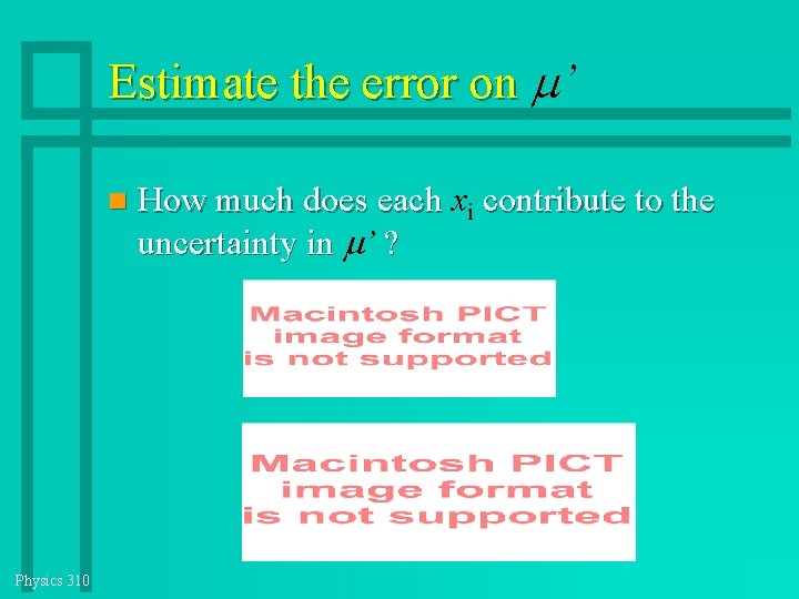 Estimate the error on ’ Physics 310 How much does each xi contribute to