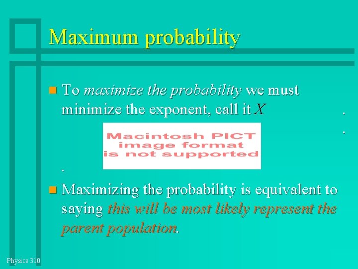 Maximum probability To maximize the probability we must minimize the exponent, call it X