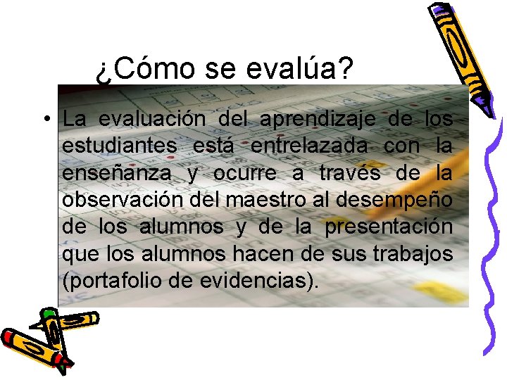 ¿Cómo se evalúa? • La evaluación del aprendizaje de los estudiantes está entrelazada con