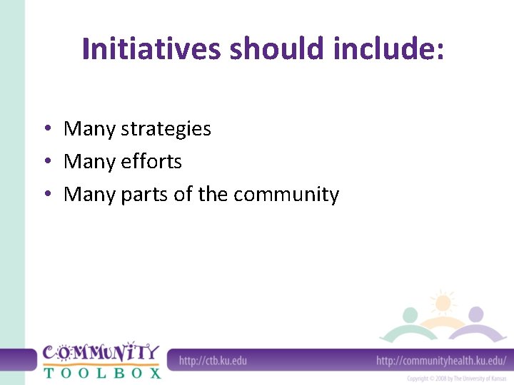 Initiatives should include: • Many strategies • Many efforts • Many parts of the