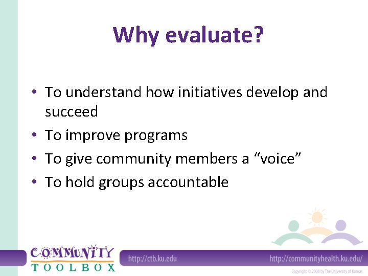 Why evaluate? • To understand how initiatives develop and succeed • To improve programs