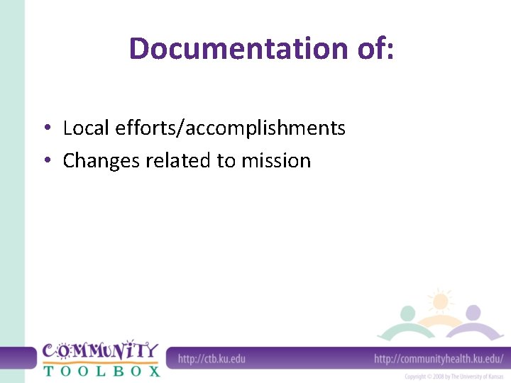 Documentation of: • Local efforts/accomplishments • Changes related to mission 