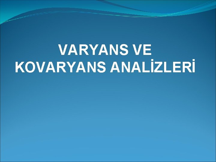 VARYANS VE KOVARYANS ANALİZLERİ 