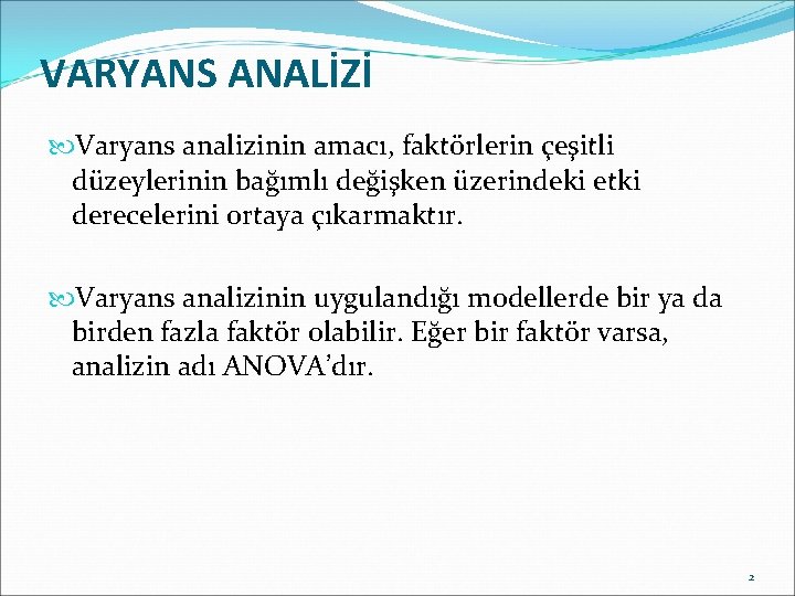 VARYANS ANALİZİ Varyans analizinin amacı, faktörlerin çeşitli düzeylerinin bağımlı değişken üzerindeki etki derecelerini ortaya