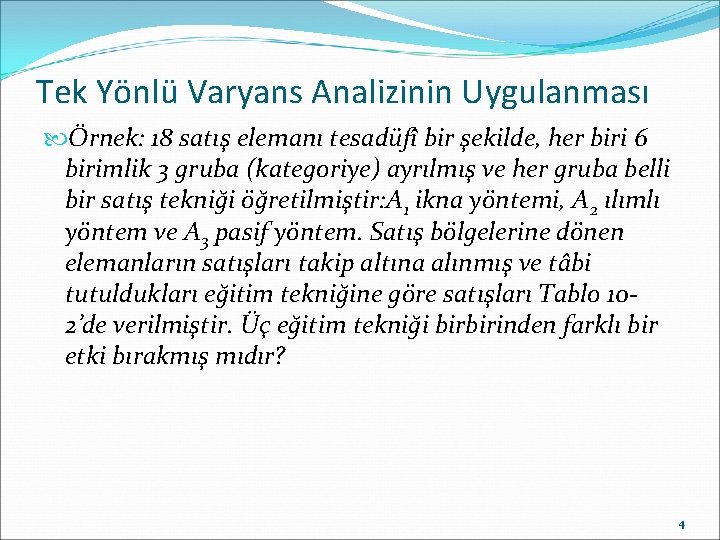 Tek Yönlü Varyans Analizinin Uygulanması Örnek: 18 satış elemanı tesadüfî bir şekilde, her biri