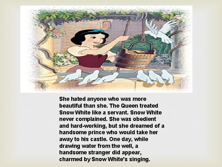 She hated anyone who was more beautiful than she. The Queen treated Snow White