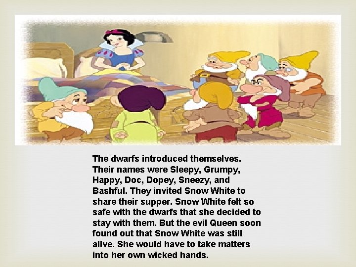 The dwarfs introduced themselves. Their names were Sleepy, Grumpy, Happy, Doc, Dopey, Sneezy, and