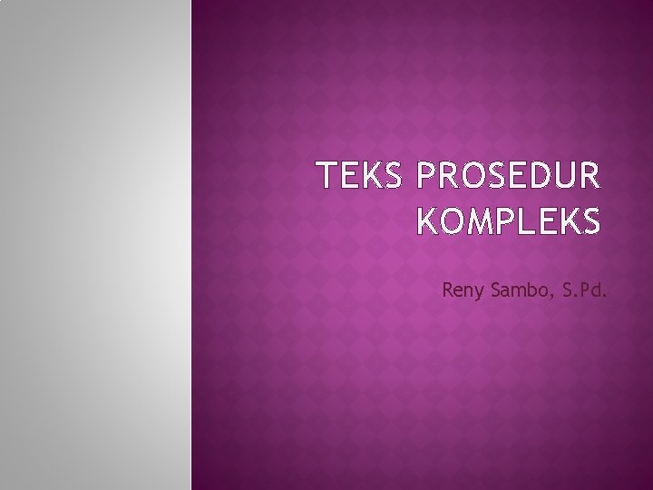 TEKS PROSEDUR KOMPLEKS Reny Sambo, S. Pd. 
