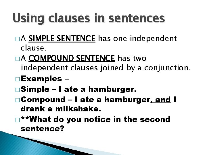 Using clauses in sentences �A SIMPLE SENTENCE has one independent clause. � A COMPOUND