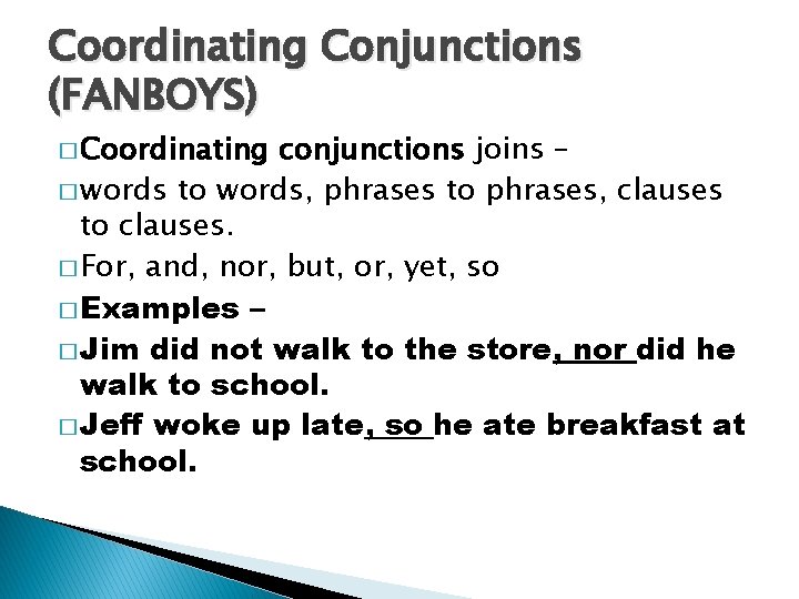 Coordinating Conjunctions (FANBOYS) � Coordinating conjunctions joins – � words to words, phrases to