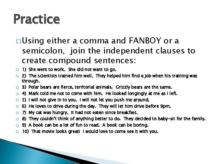 Practice � Using either a comma and FANBOY or a semicolon, join the independent