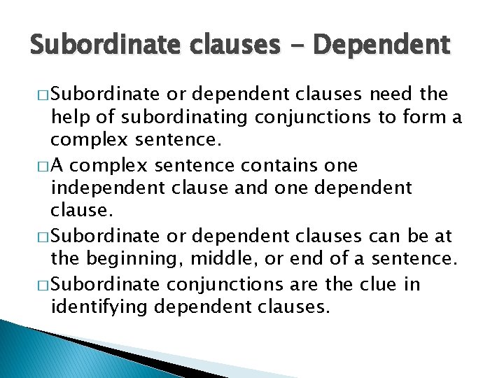Subordinate clauses - Dependent � Subordinate or dependent clauses need the help of subordinating