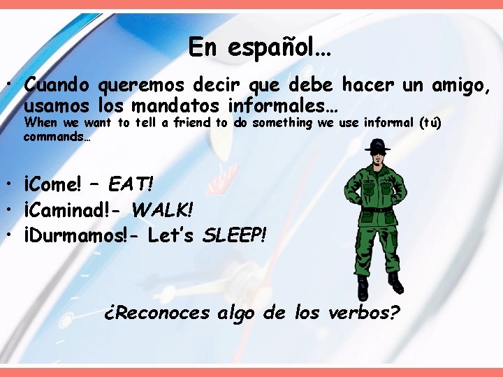 En español… • Cuando queremos decir que debe hacer un amigo, usamos los mandatos