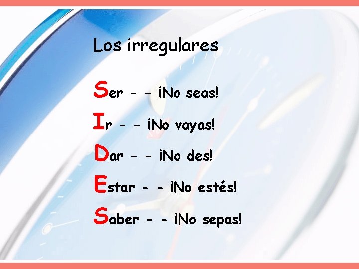 Los irregulares Ser - - ¡No seas! Ir - - ¡No vayas! Dar -