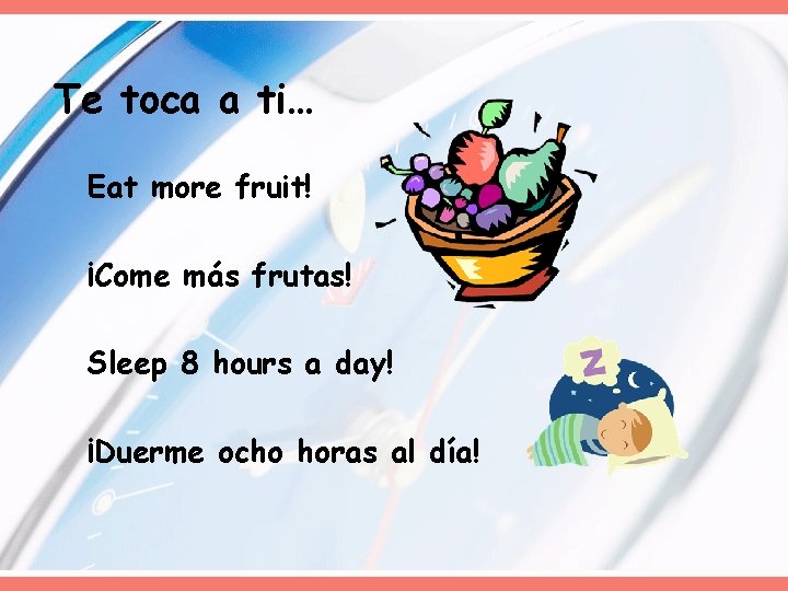 Te toca a ti… Eat more fruit! ¡Come más frutas! Sleep 8 hours a