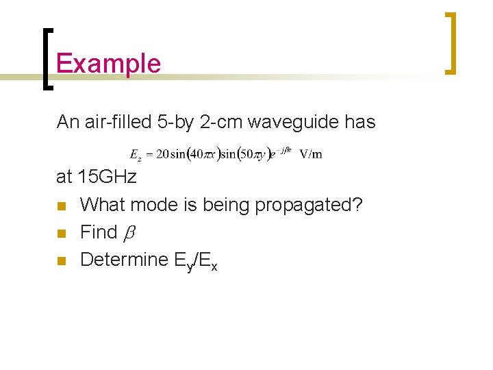 Example An air-filled 5 -by 2 -cm waveguide has at 15 GHz n What